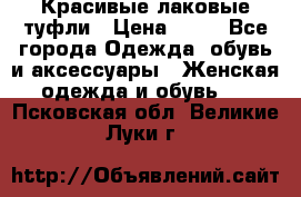 Красивые лаковые туфли › Цена ­ 15 - Все города Одежда, обувь и аксессуары » Женская одежда и обувь   . Псковская обл.,Великие Луки г.